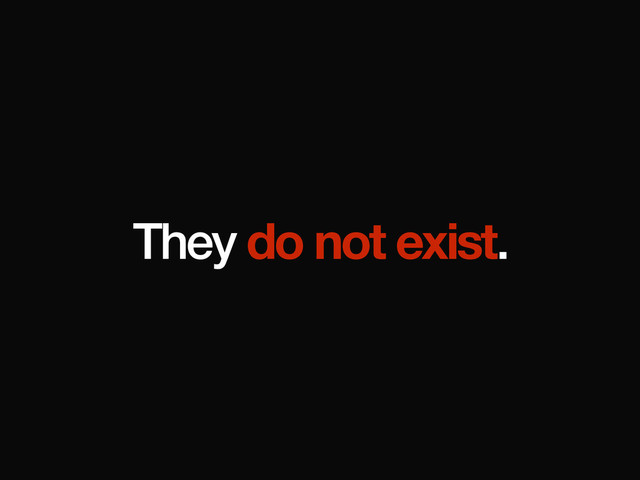 They do not exist.
