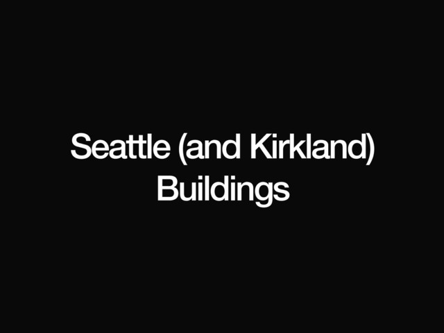 Seattle (and Kirkland)
Buildings
