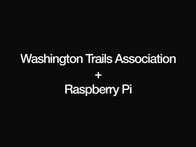 Washington Trails Association
+
Raspberry Pi
