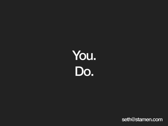 You.
Do.
seth@stamen.com
