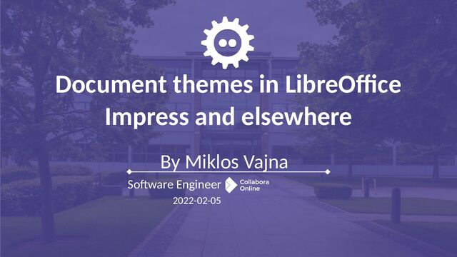 By Miklos Vajna
Software Engineer
2022-02-05
Document themes in LibreOffice
Impress and elsewhere
