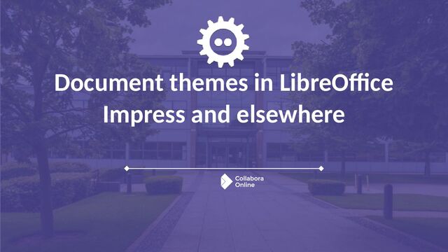 Document themes in LibreOffice
Impress and elsewhere
