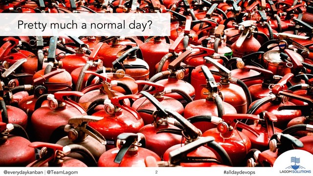 @everydaykanban | @TeamLagom
@everydaykanban | @TeamLagom 2 #alldaydevops
Pretty much a normal day?
