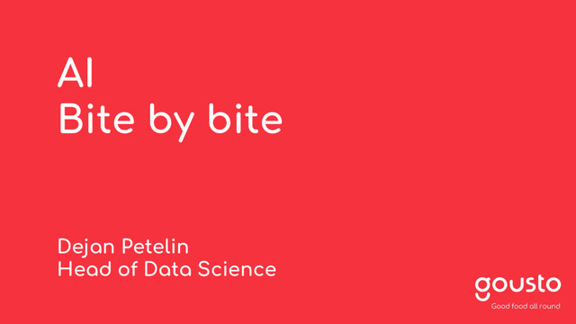 AI
Bite by bite
Dejan Petelin
Head of Data Science
