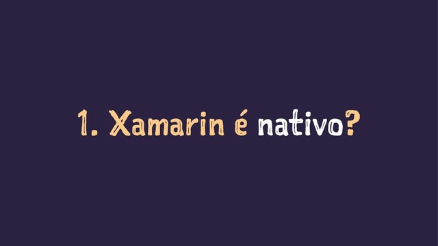 1. Xamarin é nativo?
