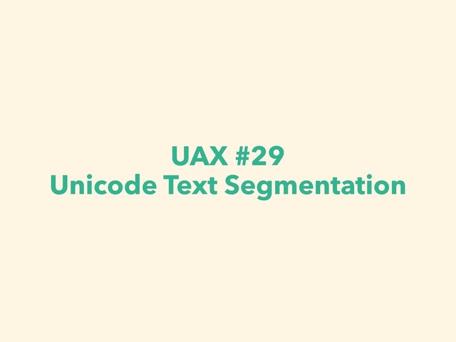 UAX #29
Unicode Text Segmentation
