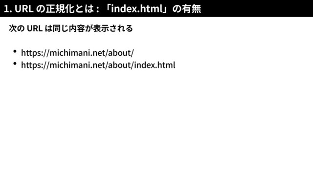 1. URL : index.html
URL
https://michimani.net/about/
https://michimani.net/about/index.html
