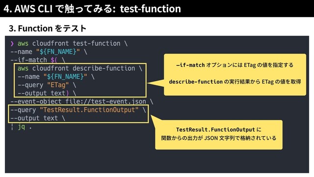 4. AWS CLI : test-function
3. Function
—if-match ETag
describe-function ETag
TestResult.FunctionOutput
JSON
