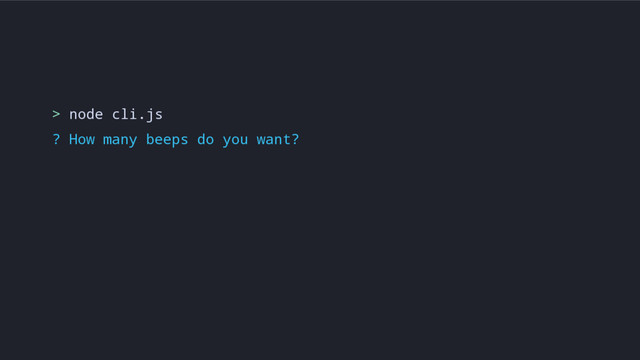 > node cli.js
? How many beeps do you want?
