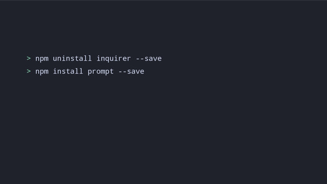 > npm uninstall inquirer --save
> npm install prompt --save
