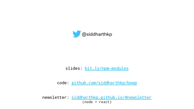 @siddharthkp
slides: bit.ly/npm-modules
code: github.com/siddharthkp/beep
newsletter: siddharthkp.github.io/#newsletter
(node + react)
