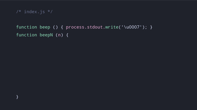 /* index.js */
function beep () { process.stdout.write('\u0007'); }
function beepN (n) {
}
