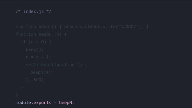 /* index.js */
function beep () { process.stdout.write('\u0007'); }
function beepN (n) {
if (n > 0) {
beep();
n = n - 1;
setTimeout(function () {
beepN(n);
}, 500);
}
}
module.exports = beepN;
