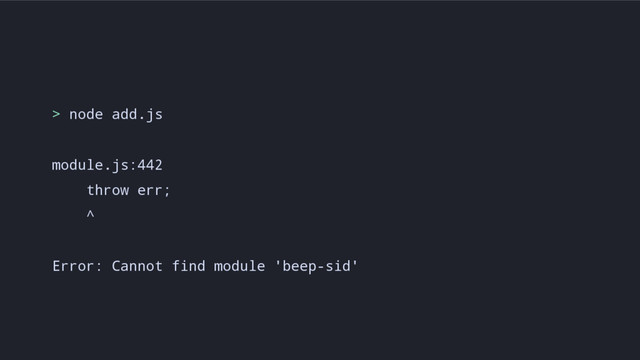 > node add.js
module.js:442
throw err;
^
Error: Cannot find module 'beep-sid'
