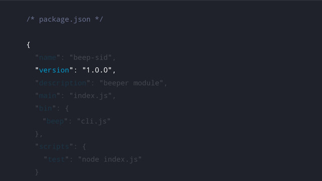 /* package.json */
{
"name": "beep-sid",
"version": "1.0.0",
"description": "beeper module",
"main": "index.js",
"bin": {
"beep": "cli.js"
},
"scripts": {
"test": "node index.js"
}
