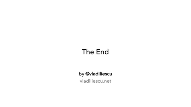 by @vladiliescu
vladiliescu.net
The End
