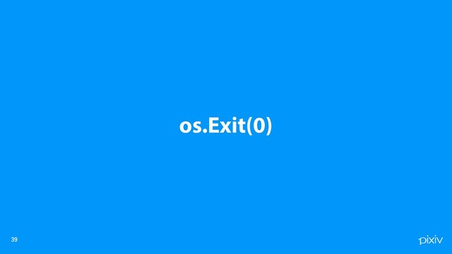 

os.Exit(0)
