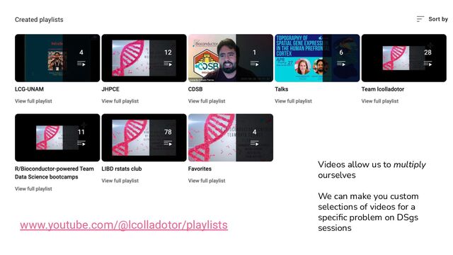 www.youtube.com/@lcolladotor/playlists
Videos allow us to multiply
ourselves
We can make you custom
selections of videos for a
speciﬁc problem on DSgs
sessions
