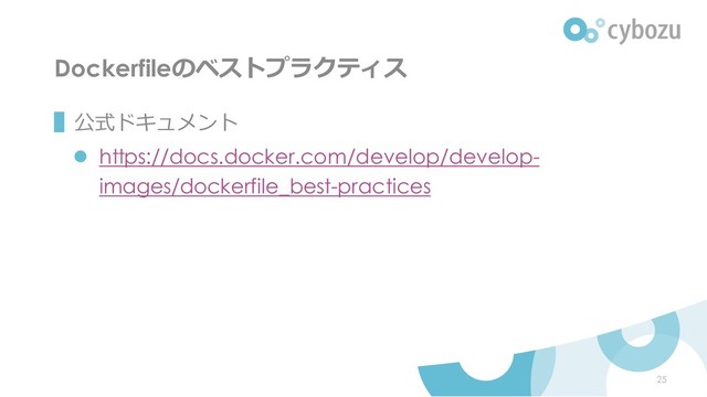 Dockerfileのベストプラクティス
▌公式ドキュメント
⚫ https://docs.docker.com/develop/develop-
images/dockerfile_best-practices
25
