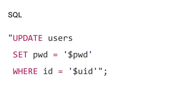 SQL
"UPDATE users
SET pwd = '$pwd'
WHERE id = '$uid'";
