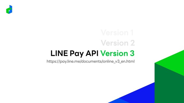 LINE Pay API Version 3
Version 2
Version 1
https://pay.line.me/documents/online_v3_en.html
