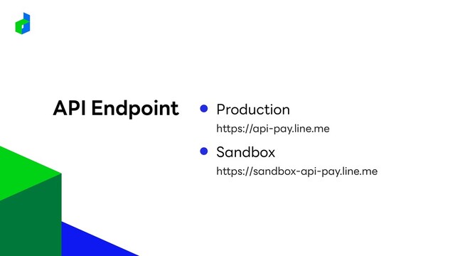 Production
API Endpoint
https://api-pay.line.me
Sandbox
https://sandbox-api-pay.line.me
