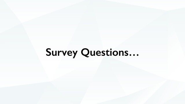 Survey Questions…
