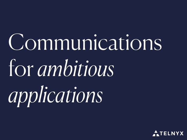 Communications
for ambitious
applications
