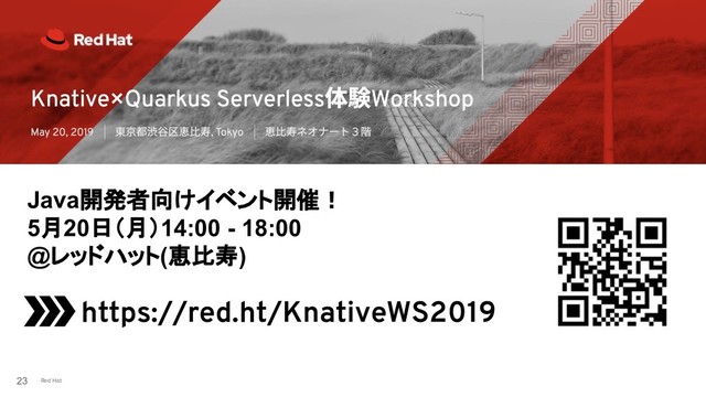 Red Hat
23
Java開発者向けイベント開催！
5月20日（月）14:00 - 18:00　
@レッドハット(恵比寿)
https://red.ht/KnativeWS2019
