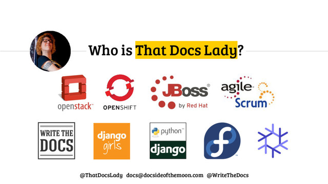 Who is That Docs Lady?
@ThatDocsLady docs@docsideofthemoon.com @WriteTheDocs
