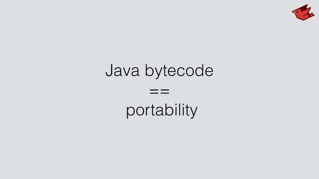 Java bytecode
==
portability
