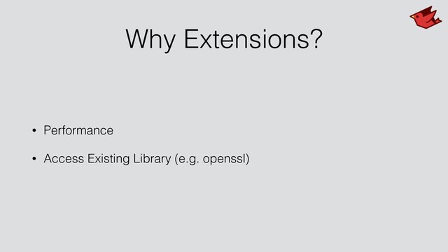 Why Extensions?
• Performance
• Access Existing Library (e.g. openssl)
