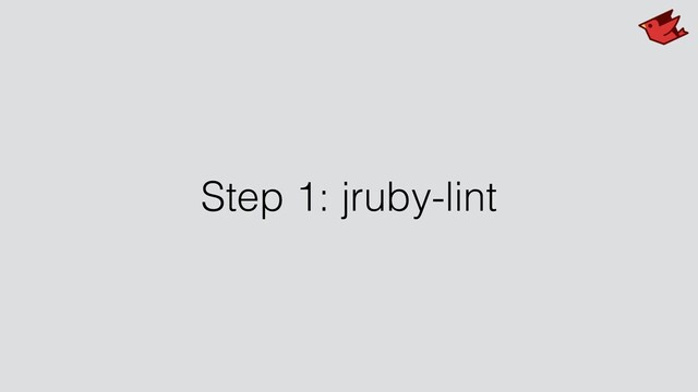 Step 1: jruby-lint
