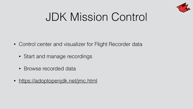 JDK Mission Control
• Control center and visualizer for Flight Recorder data
• Start and manage recordings
• Browse recorded data
• https://adoptopenjdk.net/jmc.html
