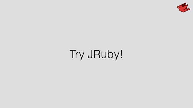 Try JRuby!
