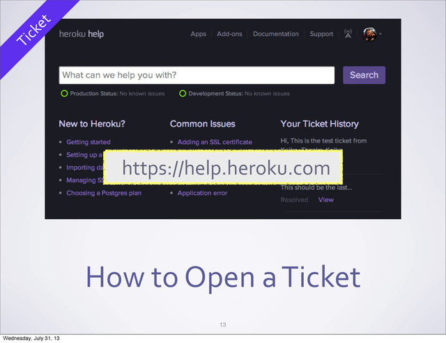 How	  to	  Open	  a	  Ticket
13
https://help.heroku.com
Ticket
Wednesday, July 31, 13
