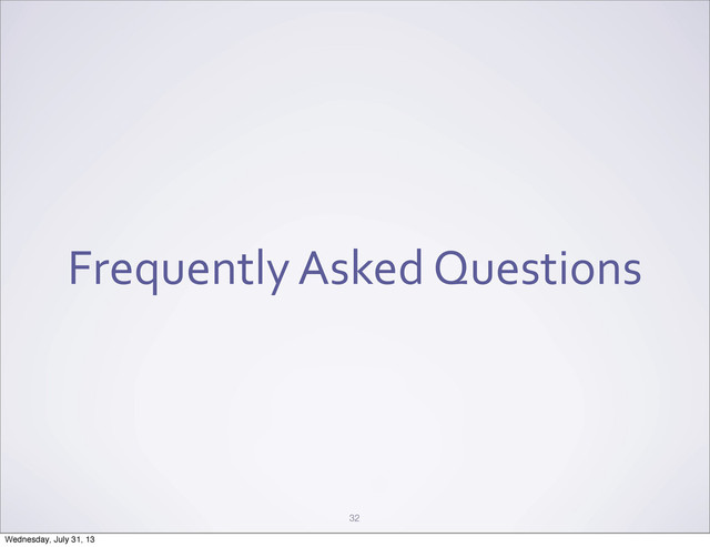 Frequently	  Asked	  Questions
32
Wednesday, July 31, 13
