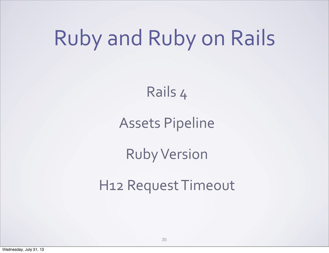 Ruby	  and	  Ruby	  on	  Rails
Rails	  4
Assets	  Pipeline
Ruby	  Version
H12	  Request	  Timeout
35
Wednesday, July 31, 13
