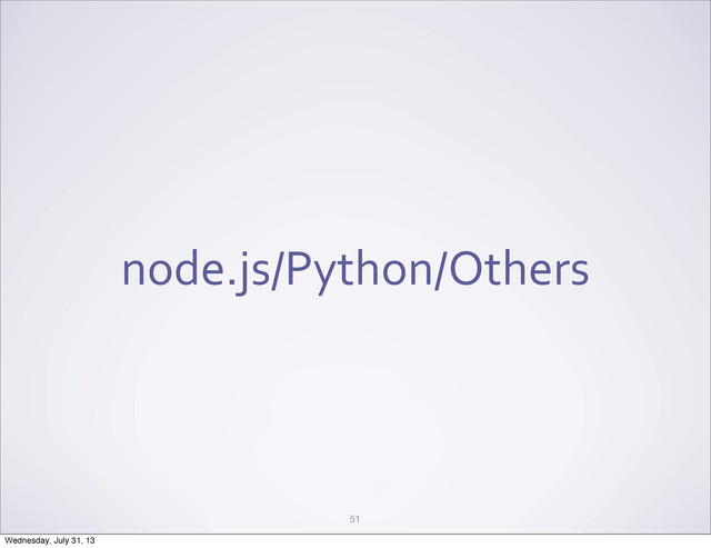 node.js/Python/Others
51
Wednesday, July 31, 13
