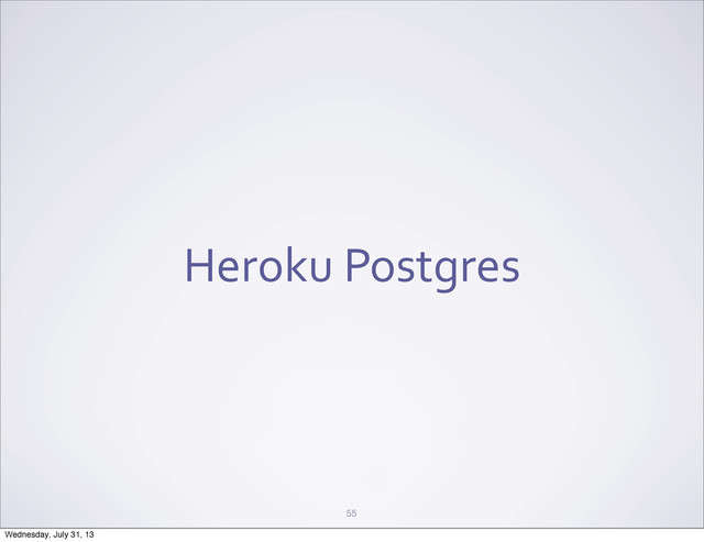 Heroku	  Postgres
55
Wednesday, July 31, 13
