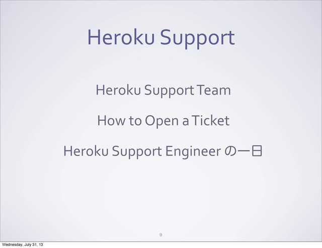 Heroku	  Support
9
Heroku	  Support	  Team
How	  to	  Open	  a	  Ticket
Heroku	  Support	  Engineer	  ͷҰ೔
Wednesday, July 31, 13
