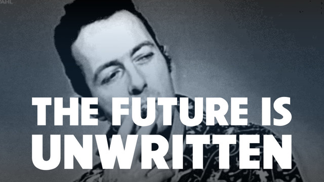 THE FUTURE IS
UNWRITTEN

