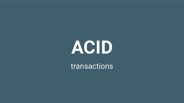 ACID
transactions
