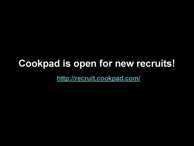 Cookpad is open for new recruits!
http://recruit.cookpad.com/
