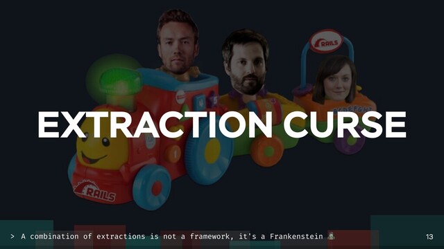 EXTRACTION CURSE
13
A combination of extractions is not a framework, it's a Frankenstein 🧟
>
