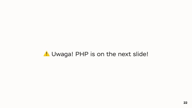 22
⚠ Uwaga! PHP is on the next slide!
