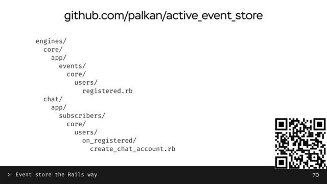 engines/
core/
app/
events/
core/
users/
registered.rb
chat/
app/
subscribers/
core/
users/
on_registered/
create_chat_account.rb
github.com/palkan/active_event_store
Event store the Rails way
> 70

