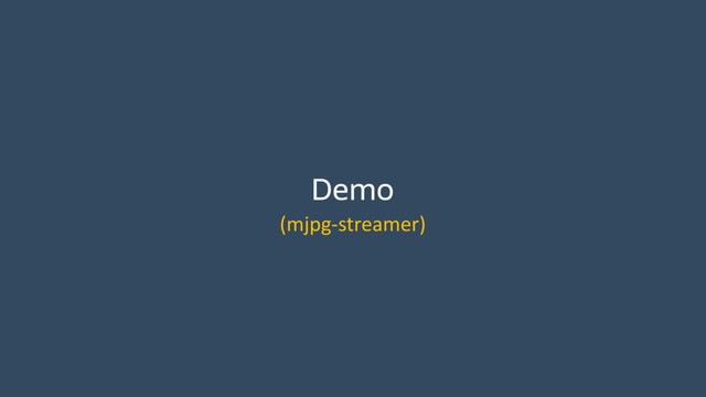 Demo
(mjpg-­‐streamer)

