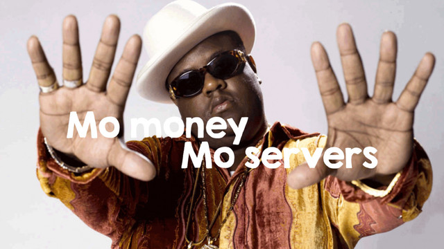 Mo money
Mo servers
