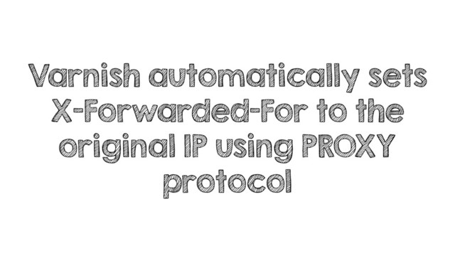 Varnish automatically sets
X-Forwarded-For to the
original IP using PROXY
protocol
